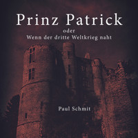 Prinz Patrick oder Wenn der dritte Weltkrieg naht - Paul Schmit - Hörbuch