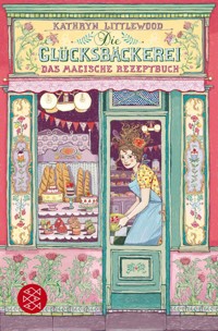 Die Glücksbäckerei – Das magische Rezeptbuch - Kathryn Littlewood - E-Book