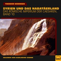 Syrien und das Nabatäerland (Das Römische Imperium der Caesaren, Band 10) - Theodor Mommsen - Hörbuch
