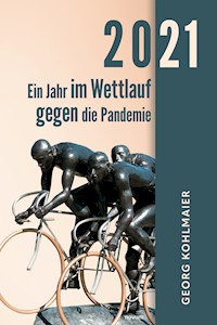 2021 - Ein Jahr im Wettlauf gegen die Pandemie - Georg Kohlmaier - E-Book