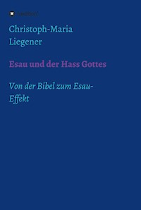 Esau und der Hass Gottes - Christoph-Maria Liegener - E-Book