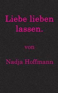 Liebe lieben lassen. - Nadja Hoffmann - E-Book