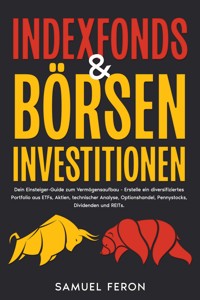 Indexfonds & Börseninvestitionen: Dein Einsteiger-Guide zum Vermögensaufbau - Erstelle ein diversifiziertes Portfolio aus ETFs, Aktien, technischer Analyse, Optionshandel, Pennystocks, Dividenden und REITs. - Samuel Feron - E-Book