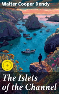 The Islets of the Channel - Walter Cooper Dendy - E-Book