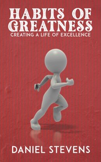 Habits of Greatness - Creating a Life of Excellence - Daniel Stevens - E-Book