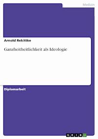Ganzheitheitlichkeit als Ideologie - Arnold Rekittke - kostenlos E-Book