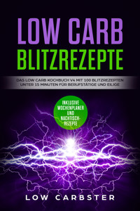 Low Carb Blitzrezepte: Das Low Carb Kochbuch V4 mit 100 Blitzrezepten unter 15 Minuten für Berufstätige und Eilige - Inklusive Wochenplaner und Nachtischrezepte - Low Carbster - E-Book