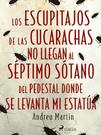 Los escupitajos de las cucarachas no llegan al séptimo sótano del pedestal donde se levanta mi estatúa - Andreu Martín - E-Book