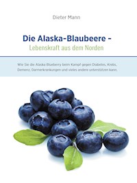 Die Alaska-Blaubeere: Lebenskraft aus dem Norden - Dieter Mann - E-Book