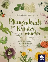 Pflanzenkraft und Kräuterwunder - Bettina Louise Haase - E-Book