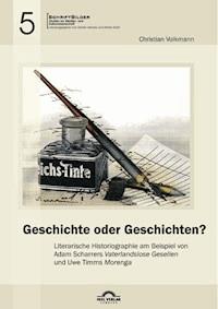 Geschichte oder Geschichten? Literarische Historiographie am Beispiel von Adam Scharrers „Vaterlandslose Gesellen“ und Uwe Timms „Morenga“ - Christian Volkmann - E-Book