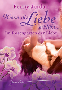 Wenn die Liebe erblüht: Im Rosengarten der Liebe - Penny Jordan - E-Book