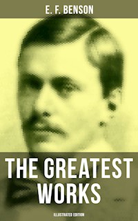 The Greatest Works of E. F. Benson (Illustrated Edition) - E. F. Benson - E-Book