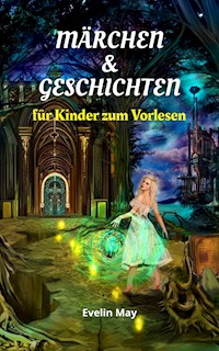 Märchen und Geschichten für Kinder zum Vorlesen, Gute Nacht Geschichten für Kinder - Evelin May - E-Book