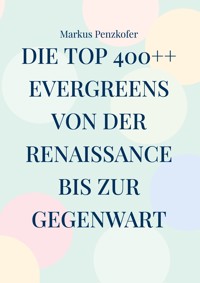 Die Top 400++ Evergreens von der Renaissance bis zur Gegenwart - Markus Penzkofer - E-Book