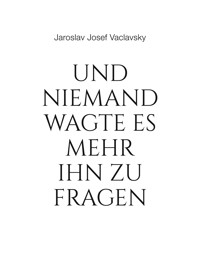 Und niemand wagte es mehr ihn zu fragen - Jaroslav Josef Vaclavsky - E-Book