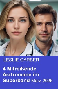 4 Mitreißende Arztromane im Superband März 2025 - Leslie Garber - E-Book
