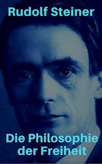 Die Philosophie der Freiheit - Rudolf Steiner - E-Book