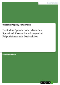 Dank dem Spender oder dank des Spenders? Kasusschwankungen bei Präpositionen mit Dativrektion - Viktoria Popsuy-Johannsen - E-Book