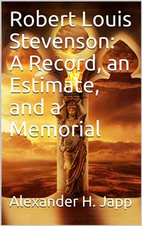 Robert Louis Stevenson: A Record, an Estimate, and a Memorial - Alexander H. Japp - E-Book