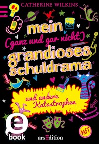 Mein (ganz und gar nicht) grandioses Schuldrama und andere Katastrophen - Catherine Wilkins - E-Book
