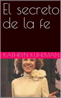 El secreto de la fe - Kathryn Kuhlman - E-Book