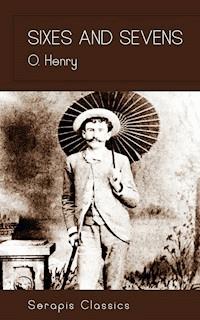 Sixes and Sevens (Serapis Classics) - O. Henry - E-Book