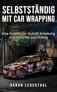 Selbstständig mit Car Wrapping - Aaron Lederthal - E-Book