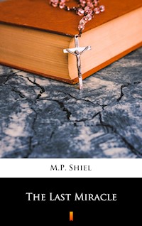 The Last Miracle - M. P. Shiel - E-Book
