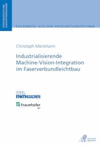 Industrialisierende Machine-Vision-Integration im Faserverbundleichtbau - Christoph Mersmann - E-Book