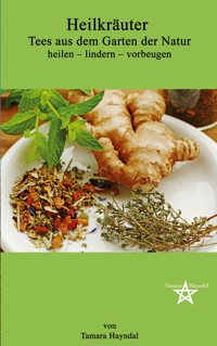Heilkräuter - Tees aus dem Garten der Natur - Tamara Hayndal - E-Book
