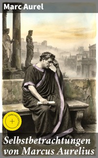 Selbstbetrachtungen von Marcus Aurelius - Marc Aurel - E-Book