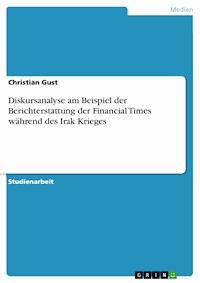 Diskursanalyse am Beispiel der Berichterstattung der Financial Times während des Irak Krieges - Christian Gust - E-Book