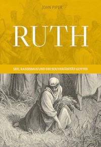 Ruth: Sex, Rassismus und die Souveränität Gottes - John Piper - E-Book