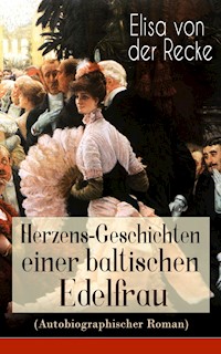 Herzens-Geschichten einer baltischen Edelfrau (Autobiographischer Roman) - Elisa von der Recke - E-Book