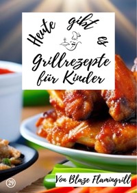 Heute gibt es - Grillrezepte für Kinder - Blaze Flamingrill - E-Book