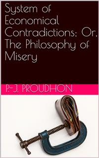 System of Economical Contradictions; Or, The Philosophy of Misery - J. Proudhon - E-Book
