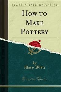 How to Make Pottery - Mary White - E-Book