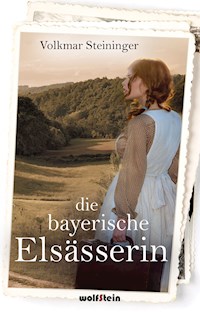 Die bayerische Elsässerin - Volkmar Steininger - E-Book