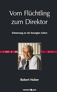 Vom Flüchtling zum Direktor - Robert Huber - E-Book