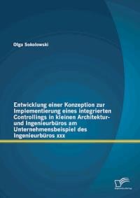 Entwicklung einer Konzeption zur Implementierung eines integrierten Controllings in kleinen Architektur- und Ingenieurbüros am Unternehmensbeispiel des Ingenieurbüros xxx - Olga Sokolowski - E-Book