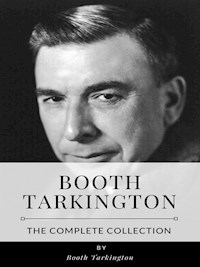 Booth Tarkington – The Complete Collection - Booth Tarkington - E-Book