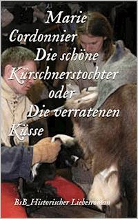 Die schöne Kürschnerstochter oder Verratene Küsse - Marie Cordonnier - E-Book