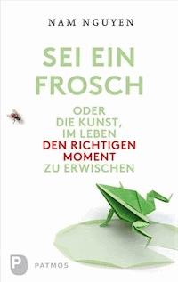 Sei ein Frosch! - Nam Nguyen - E-Book