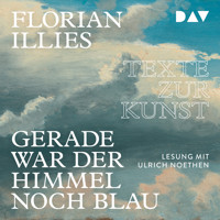 Gerade war der Himmel noch blau - Texte zur Kunst (Gekürzt) - Florian Illies - Hörbuch