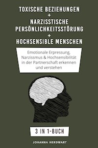 Toxische Beziehungen  + Narzisstische Persönlichkeitsstörung + Hochsensible Menschen - Johanna Herdwart - E-Book