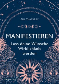 Manifestieren – Lass deine Wünsche Wirklichkeit werden - Gill Thackray - E-Book