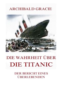 Die Wahrheit über die Titanic - Archibald Gracie - E-Book