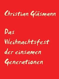 Das Weihnachtsfest der einsamen Generationen - Christian Gläsmann - kostenlos E-Book