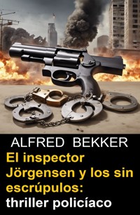 El inspector Jörgensen y los sin escrúpulos: thriller policíaco - Alfred Bekker - E-Book